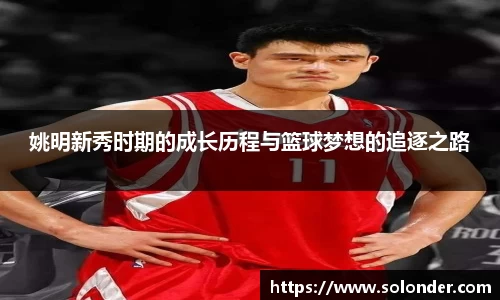 姚明新秀时期的成长历程与篮球梦想的追逐之路