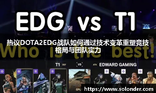 热议DOTA2EDG战队如何通过技术变革重塑竞技格局与团队实力