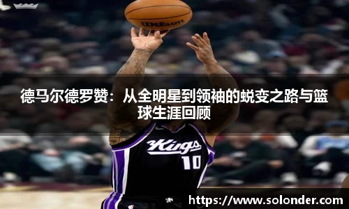 德马尔德罗赞：从全明星到领袖的蜕变之路与篮球生涯回顾