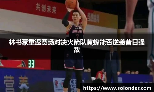 林书豪重返赛场对决火箭队黄蜂能否逆袭昔日强敌