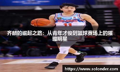 齐麟的崛起之路：从青年才俊到篮球赛场上的璀璨明星