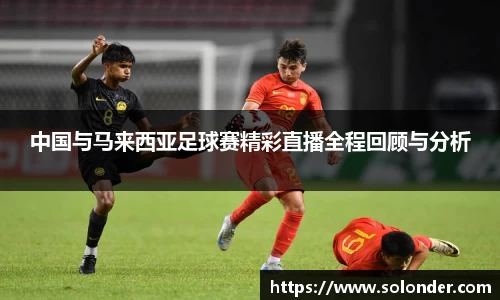 中国与马来西亚足球赛精彩直播全程回顾与分析