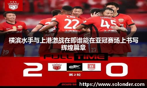 横滨水手与上港激战在即谁能在亚冠赛场上书写辉煌篇章