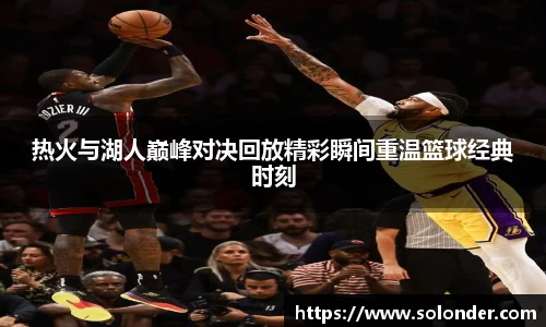 热火与湖人巅峰对决回放精彩瞬间重温篮球经典时刻