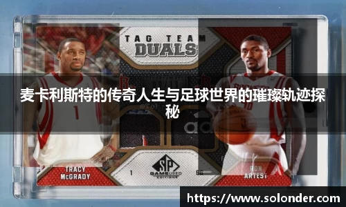麦卡利斯特的传奇人生与足球世界的璀璨轨迹探秘