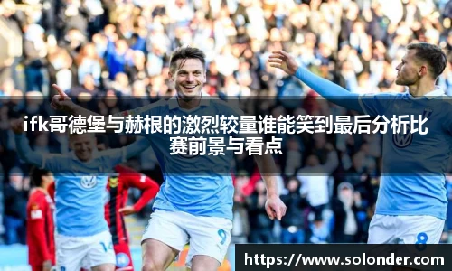 ifk哥德堡与赫根的激烈较量谁能笑到最后分析比赛前景与看点